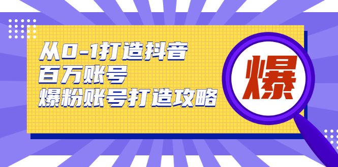 从0-1打造抖音百万账号-爆粉账号打造攻略-RJCK软件仓库-国内外原版软件&素材源码下载